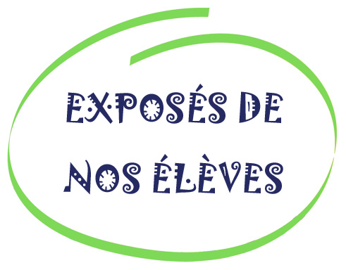 EXPOSÉS DE NOS ÉLÈVES